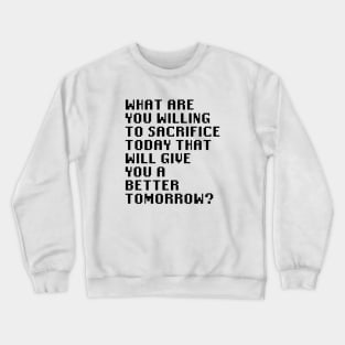 What Are You Willing To Sacrifice Today That Will Give You A Better Tomorrow? Crewneck Sweatshirt